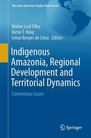 Indigenous Amazonia, Regional Development and Territorial Dynamics: Contentious Issues de Walter Leal Filho