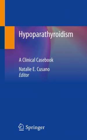 Hypoparathyroidism: A Clinical Casebook de Natalie E. Cusano