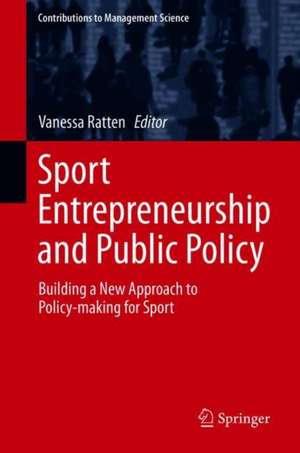 Sport Entrepreneurship and Public Policy: Building a New Approach to Policy-making for Sport de Vanessa Ratten