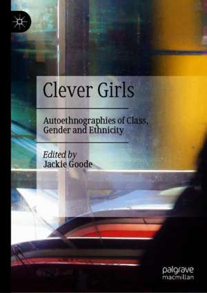 Clever Girls: Autoethnographies of Class, Gender and Ethnicity de Jackie Goode