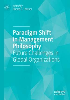 Paradigm Shift in Management Philosophy: Future Challenges in Global Organizations de Bharat S. Thakkar