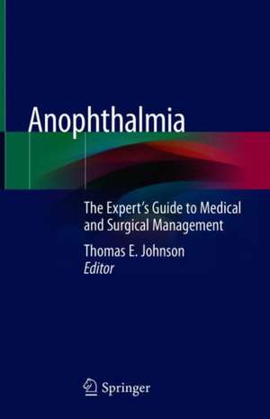 Anophthalmia: The Expert's Guide to Medical and Surgical Management de Thomas E. Johnson