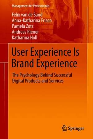 User Experience Is Brand Experience: The Psychology Behind Successful Digital Products and Services de Felix van de Sand