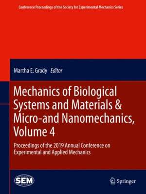 Mechanics of Biological Systems and Materials & Micro-and Nanomechanics, Volume 4: Proceedings of the 2019 Annual Conference on Experimental and Applied Mechanics de Martha E. Grady