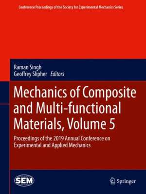 Mechanics of Composite and Multi-functional Materials, Volume 5: Proceedings of the 2019 Annual Conference on Experimental and Applied Mechanics de Raman Singh