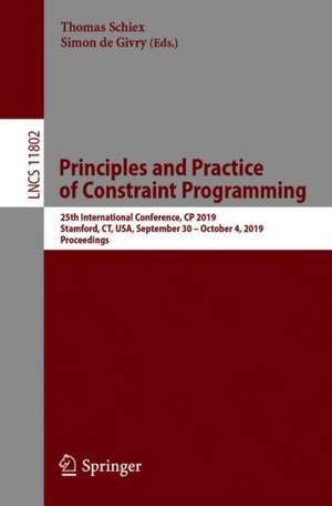 Principles and Practice of Constraint Programming: 25th International Conference, CP 2019, Stamford, CT, USA, September 30 – October 4, 2019, Proceedings de Thomas Schiex