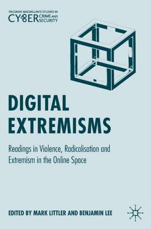 Digital Extremisms: Readings in Violence, Radicalisation and Extremism in the Online Space de Mark Littler