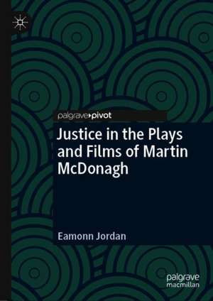 Justice in the Plays and Films of Martin McDonagh de Eamonn Jordan