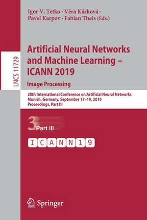 Artificial Neural Networks and Machine Learning – ICANN 2019: Image Processing: 28th International Conference on Artificial Neural Networks, Munich, Germany, September 17–19, 2019, Proceedings, Part III de Igor V. Tetko