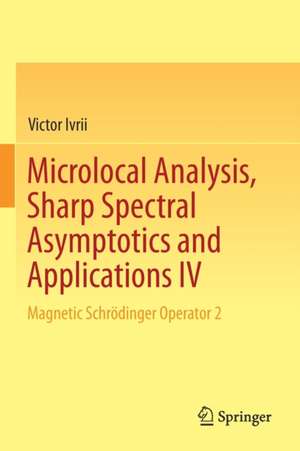 Microlocal Analysis, Sharp Spectral Asymptotics and Applications IV: Magnetic Schrödinger Operator 2 de Victor Ivrii