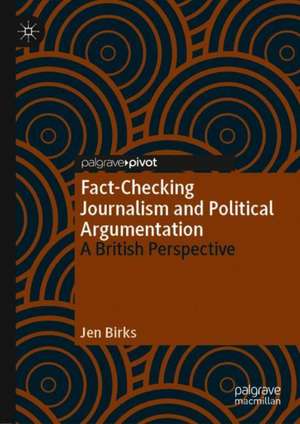 Fact-Checking Journalism and Political Argumentation: A British Perspective de Jen Birks