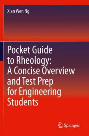 Pocket Guide to Rheology: A Concise Overview and Test Prep for Engineering Students de Xian Wen Ng