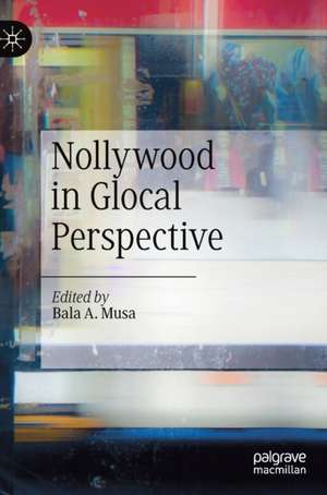 Nollywood in Glocal Perspective de Bala A. Musa