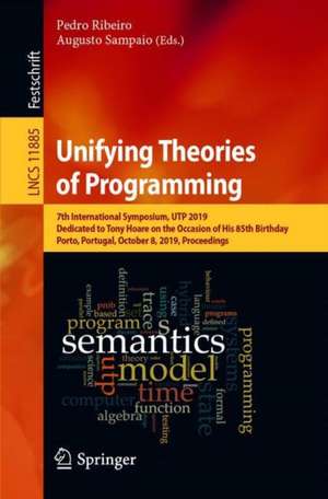 Unifying Theories of Programming: 7th International Symposium, UTP 2019, Dedicated to Tony Hoare on the Occasion of His 85th Birthday, Porto, Portugal, October 8, 2019, Proceedings de Pedro Ribeiro