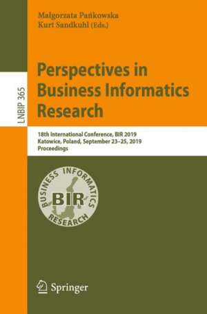 Perspectives in Business Informatics Research: 18th International Conference, BIR 2019, Katowice, Poland, September 23–25, 2019, Proceedings de Małgorzata Pańkowska