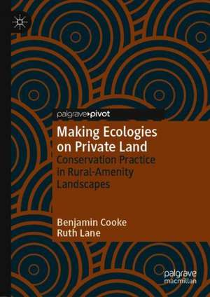 Making Ecologies on Private Land: Conservation Practice in Rural-Amenity Landscapes de Benjamin Cooke