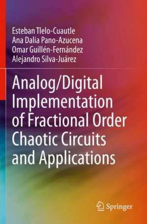 Analog/Digital Implementation of Fractional Order Chaotic Circuits and Applications de Esteban Tlelo-Cuautle