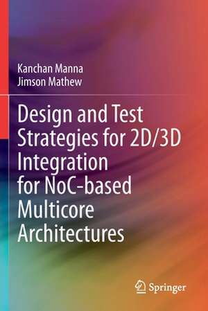 Design and Test Strategies for 2D/3D Integration for NoC-based Multicore Architectures de Kanchan Manna