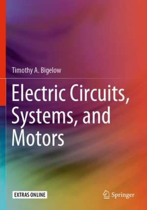 Electric Circuits, Systems, and Motors de Timothy A. Bigelow