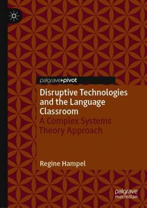 Disruptive Technologies and the Language Classroom: A Complex Systems Theory Approach de Regine Hampel