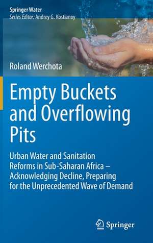 Empty Buckets and Overflowing Pits: Urban Water and Sanitation Reforms in Sub-Saharan Africa – Acknowledging Decline, Preparing for the Unprecedented Wave of Demand de Roland Werchota