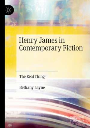 Henry James in Contemporary Fiction: The Real Thing de Bethany Layne