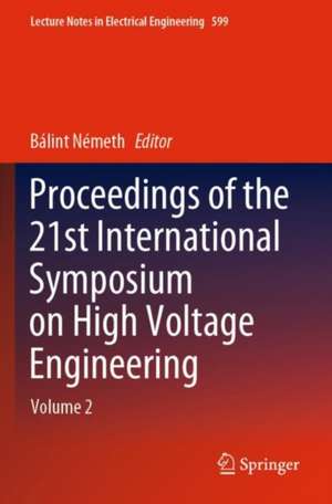 Proceedings of the 21st International Symposium on High Voltage Engineering: Volume 2 de Bálint Németh