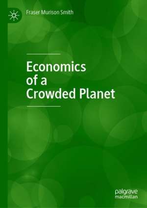 Economics of a Crowded Planet de Fraser Murison Smith