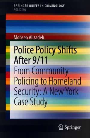 Police Policy Shifts After 9/11: From Community Policing to Homeland Security: A New York Case Study de Mohsen Alizadeh