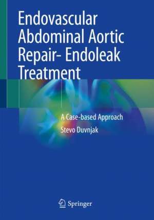 Endovascular Abdominal Aortic Repair- Endoleak Treatment: A Case-based Approach de Stevo Duvnjak