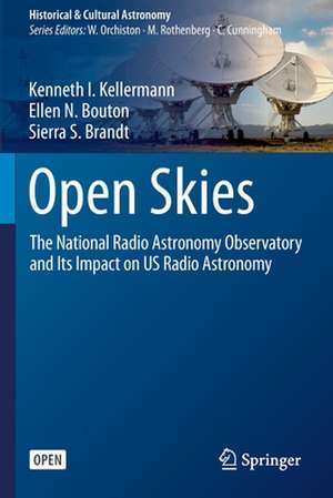 Open Skies: The National Radio Astronomy Observatory and Its Impact on US Radio Astronomy de Kenneth I. Kellermann