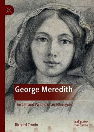 George Meredith: The Life and Writing of an Alteregoist de Richard Cronin