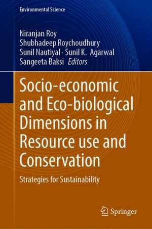 Socio-economic and Eco-biological Dimensions in Resource use and Conservation: Strategies for Sustainability de Niranjan Roy