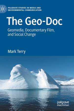 The Geo-Doc: Geomedia, Documentary Film, and Social Change de Mark Terry