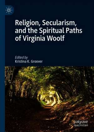 Religion, Secularism, and the Spiritual Paths of Virginia Woolf de Kristina K. Groover