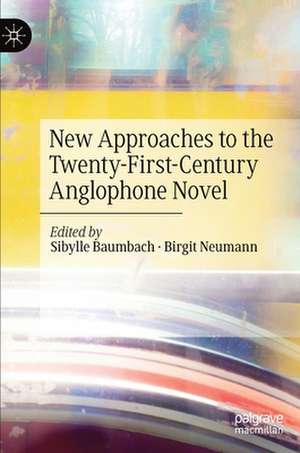 New Approaches to the Twenty-First-Century Anglophone Novel de Sibylle Baumbach