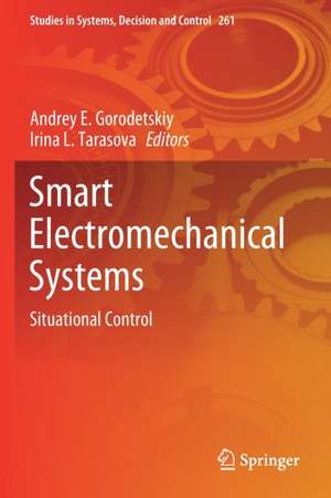 Smart Electromechanical Systems: Situational Control de Andrey E. Gorodetskiy