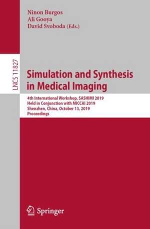 Simulation and Synthesis in Medical Imaging: 4th International Workshop, SASHIMI 2019, Held in Conjunction with MICCAI 2019, Shenzhen, China, October 13, 2019, Proceedings de Ninon Burgos