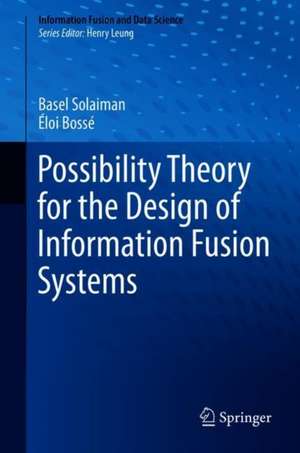 Possibility Theory for the Design of Information Fusion Systems de Basel Solaiman