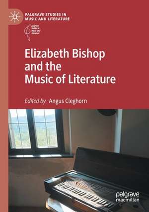 Elizabeth Bishop and the Music of Literature de Angus Cleghorn