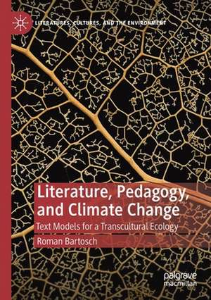 Literature, Pedagogy, and Climate Change: Text Models for a Transcultural Ecology de Roman Bartosch