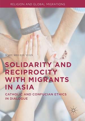 Solidarity and Reciprocity with Migrants in Asia: Catholic and Confucian Ethics in Dialogue de Mary Mee-Yin Yuen