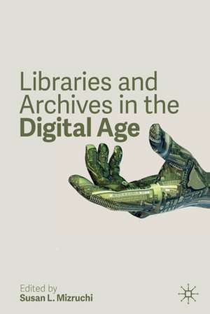 Libraries and Archives in the Digital Age de Susan L. Mizruchi