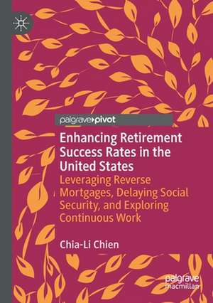 Enhancing Retirement Success Rates in the United States: Leveraging Reverse Mortgages, Delaying Social Security, and Exploring Continuous Work de Chia-Li Chien