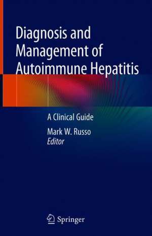 Diagnosis and Management of Autoimmune Hepatitis: A Clinical Guide de Mark W. Russo