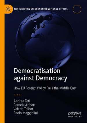 Democratisation against Democracy: How EU Foreign Policy Fails the Middle East de Andrea Teti