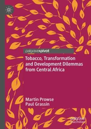 Tobacco, Transformation and Development Dilemmas from Central Africa de Martin Prowse