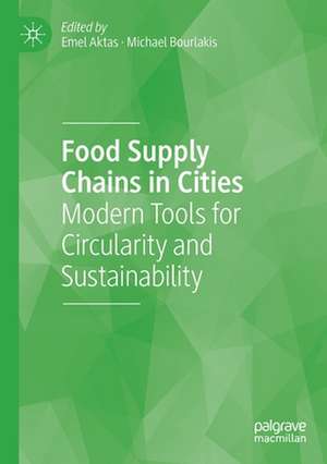 Food Supply Chains in Cities: Modern Tools for Circularity and Sustainability de Emel Aktas