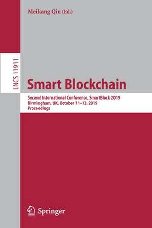 Smart Blockchain: Second International Conference, SmartBlock 2019, Birmingham, UK, October 11–13, 2019, Proceedings de Meikang Qiu