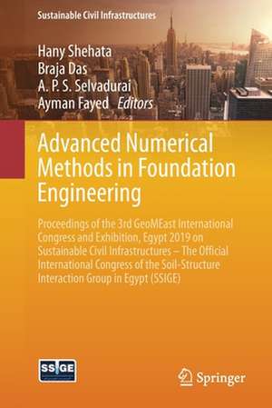 Advanced Numerical Methods in Foundation Engineering: Proceedings of the 3rd GeoMEast International Congress and Exhibition, Egypt 2019 on Sustainable Civil Infrastructures – The Official International Congress of the Soil-Structure Interaction Group in Egypt (SSIGE) de Hany Shehata